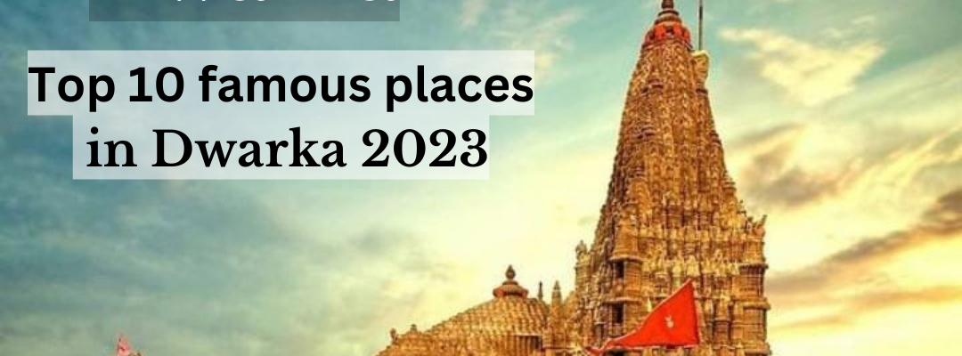 Top 10 famous places in Dwarka 2023