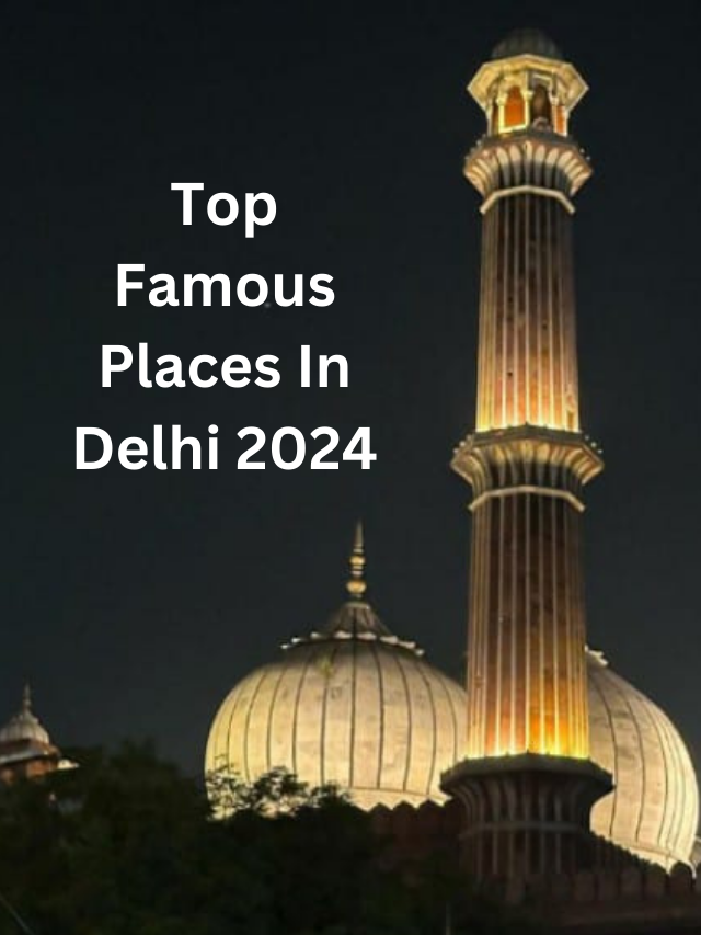 Top Famous Places In Delhi 2024