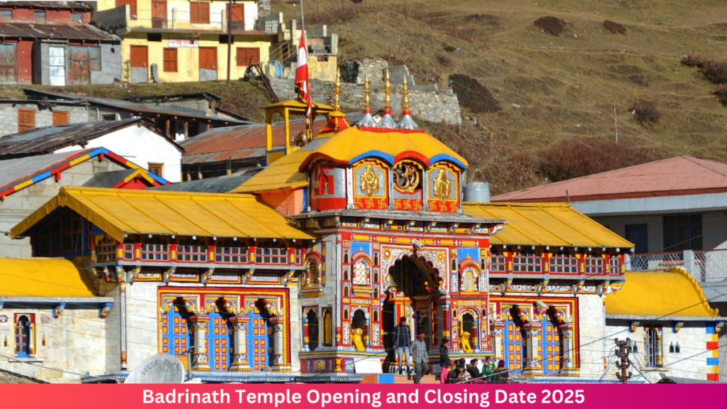 Badrinath Temple Opening and Closing Date 2025—Temple Details & History 